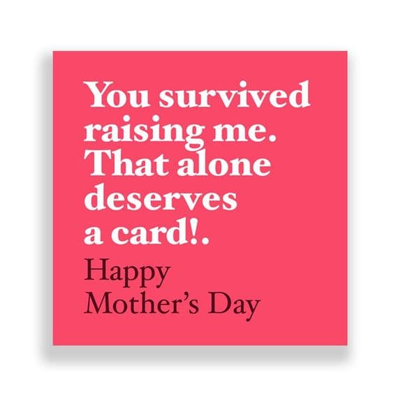 Funny  Mother's Day Card | You survived raising me, that alone deserves a card!