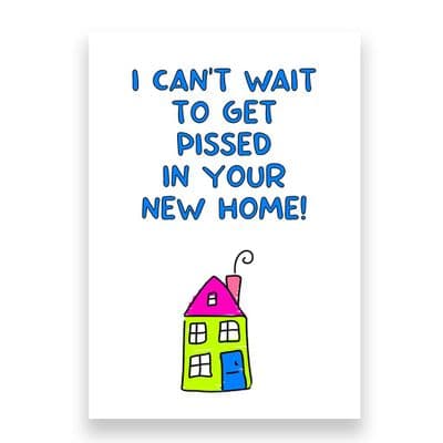 Funny New Home Card | I Can't Wait to get Pissed in your House New H