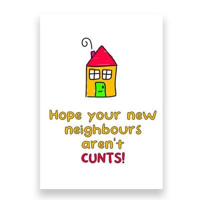 Funny New Home Card | I hope Your Neighbours aren't Cunts!