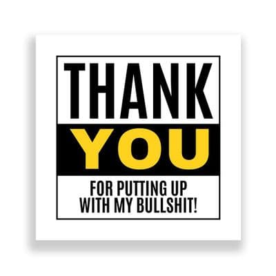 Funny Thank You Card | For Putting Up With My Bullshit!