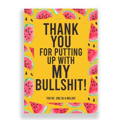 Funny Thank You Card | Thank You For Putting Up With My Bullshit! You're one in a Melon!