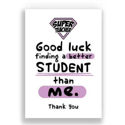 Funny Thank You Teacher Card | Good Luck finding a student better than me!