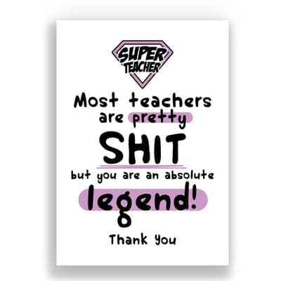 Funny Thank You Teacher Card | Most teachers are pretty shit but you are an absolute legend!