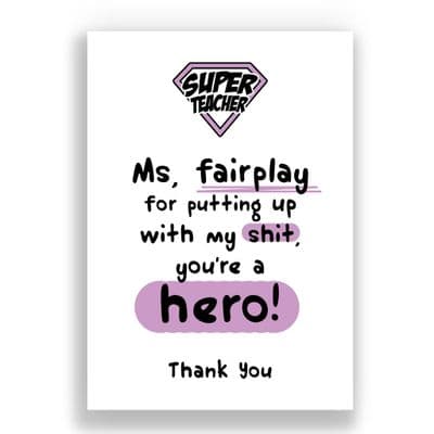 Funny Thank You Teacher Card | Ms fairplay for putting up with my shit, you're a hero!