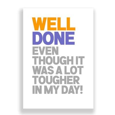 Funny Well Done Card | Even Though It Was  a Lot Tougher in My Day!