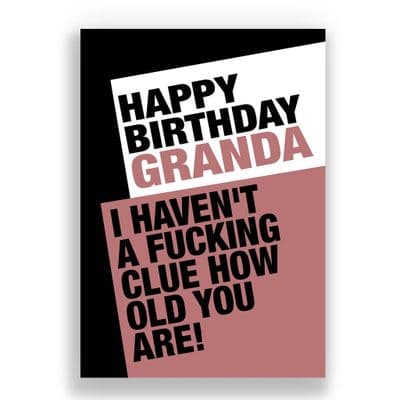 Granda Birthday Card | I HAVEN'T A FUCKING CLUE HOW OLD YOU ARE!