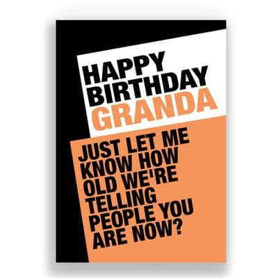 Granda Birthday Card | JUST LET ME KNOW HOW OLD WE'RE TELLING PEOPLE YOU ARE NOW!
