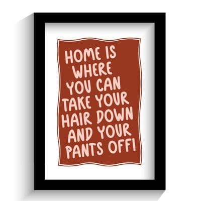 Print | Home is where you can take your hair down and your pants