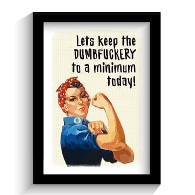 Print | Lets keep the DUMBFUCKERY to a minimum today!