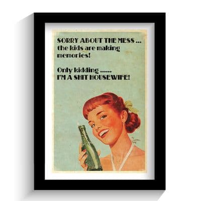 Print | SORRY ABOUT THE MESS. THE KIDS ARE MAKING MEMORIES!