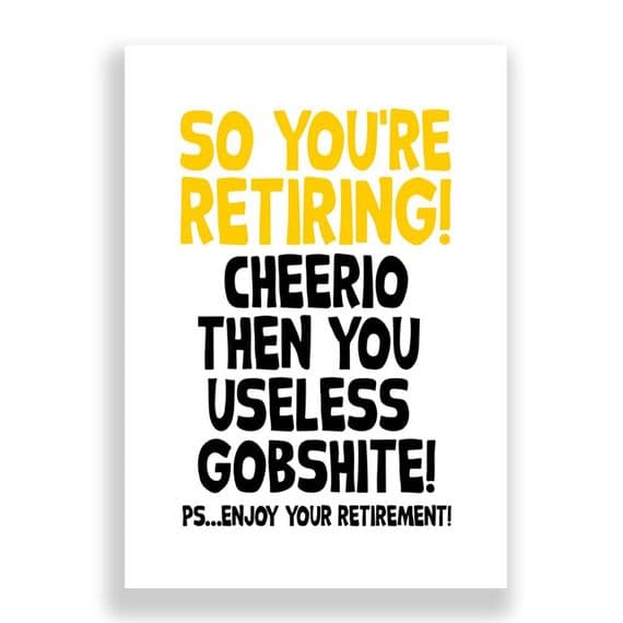So You're Retiring | Cheerio Then You Useless Gobshite!