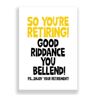 So You're Retiring | Good Riddance You Bellend!