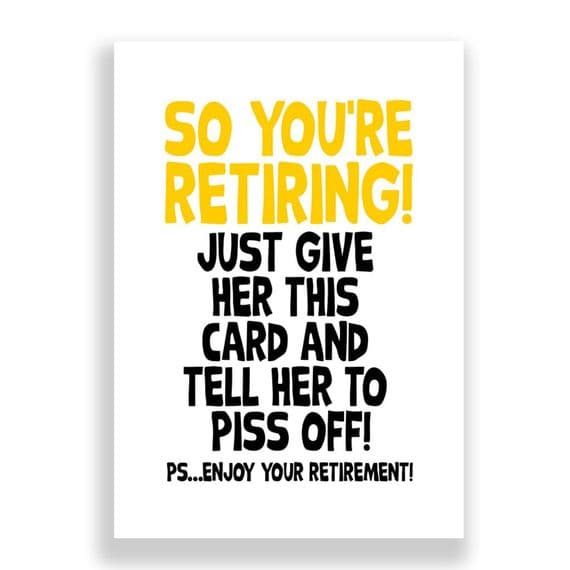 So You're Retiring | Just Give Her This Card And Tell Her To Fuck Off!