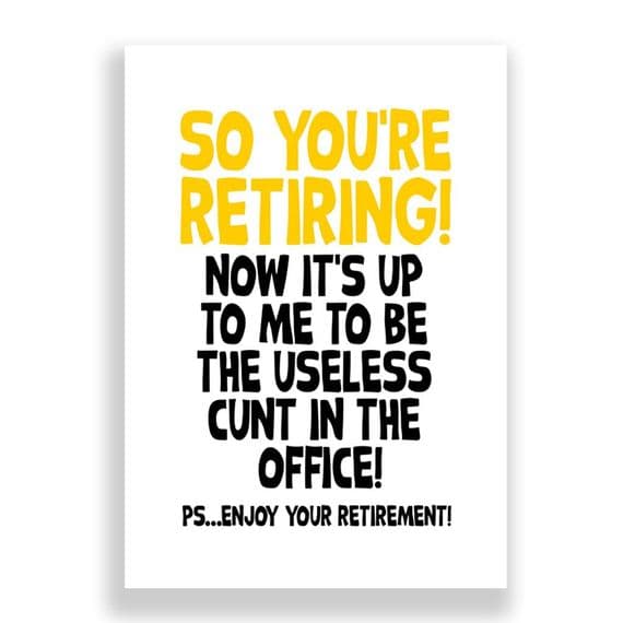 So You're Retiring | Now Who's Going To Be The Useless Cunt In The Office?