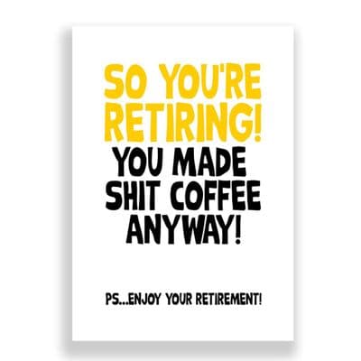 So You're Retiring | You Made Shit Coffee Anyway!