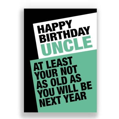 Uncle Birthday Card | AT LEAST YOUR NOT AS OLD AS YOU WILL BE NEXT YEAR