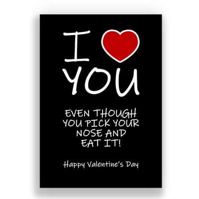 Valentines Card | Even though you pick your nose and eat it!