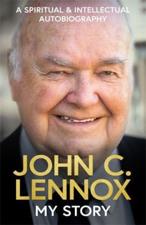 John Lennox: A spiritual and intellectual autobiography