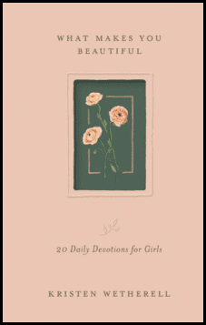 What Makes You Beautiful: 20 Daily Devotions for Girls (Coming June)