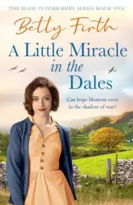 Betty Firth - A Little Miracle in the Dales (Made in Yorkshire Series Book 5)