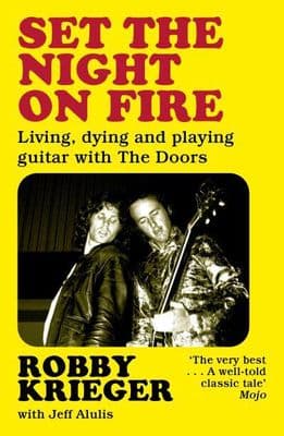 Set the Night On Fire - Living, Dying and Playing Guitar with the Doors by Robby Krieger