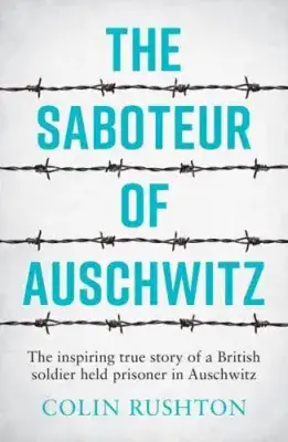 The Saboteur of Auschwitz By Colin Rushton