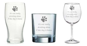 Choice of Glass Type -"It's not Really Drinking Alone if The Dog is Home" - Pint, Wine or Whisky