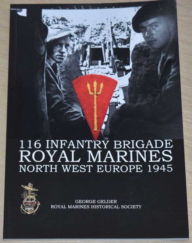 116 Infantry Brigade Royal Marines, North West Europe 1945, by George Gelder