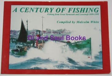 A Century of Fishing - Fishing from Great Yarmouth and Lowestoft 1899-1999, by M White