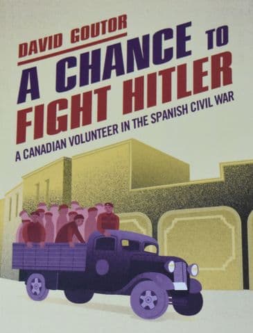 A Chance to Fight Hitler - A Canadian Volunteer in the Spanish Civil War, by David Goutor
