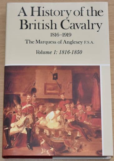 A History of the British Cavalry 1816-1919, by The Marquess of Anglesey, Volume 1: 1816-1850