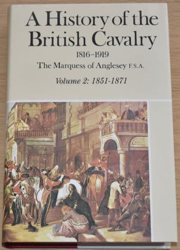 A History of the British Cavalry 1816-1919, by The Marquess of Anglesey, Volume 2: 1851-1871