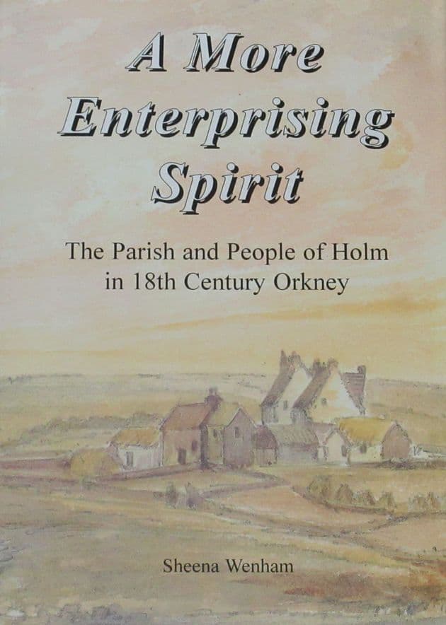 A More Enterprising Spirit - The Parish and People of Holm in 18th Century Orkney, by Sheena Wenham