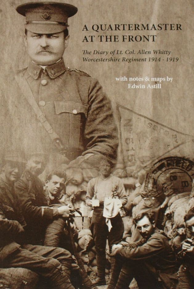 A Quartermaster at the Front - The Diary of Lt.Col. Allen Whitty Worcestershire Regiment 1914-1919