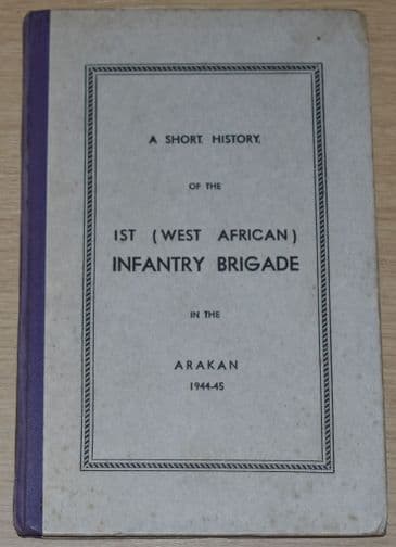 A Short History of the 1st (West African) Infantry Brigade in the Arakan 1944-45