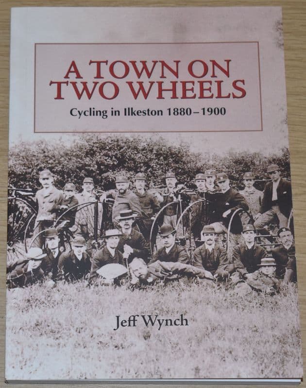 A Town on Two Wheels - Cycling in Ilkeston 1880-1900, by Jeff Wynch