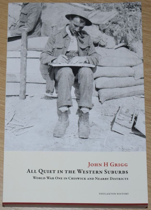 All Quiet in the Western Suburbs - World War One in Chiswick and Nearby Districts, by John H. Grigg