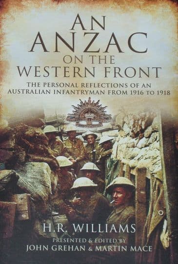 An ANZAC on the Western Front - The Personal Reflections of an Australian Infantryman from 1916 to 1918, by H.R. Williams
