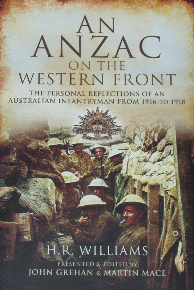 An ANZAC on the Western Front - The Personal Reflections of an Australian Infantryman from 1916 to 1918, by H.R. Williams