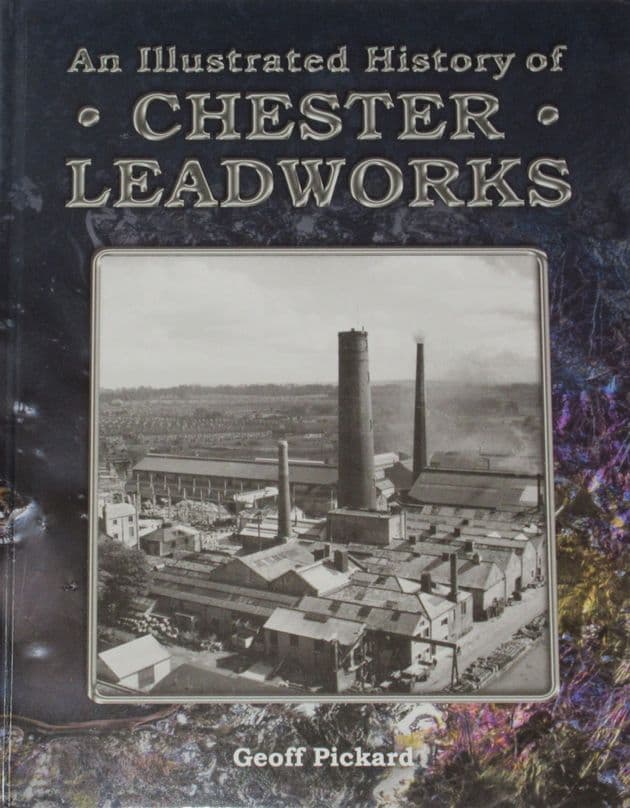An Illustrated History of Chester Leadworks, by Geoff Pickard
