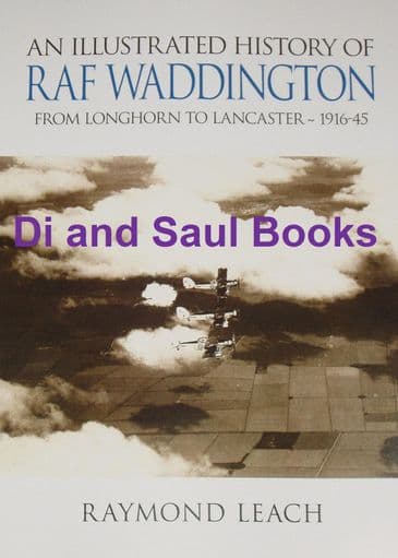 An Illustrated History of RAF Waddington, From Longhorn to Lancaster 1916-45, by Raymond Leach