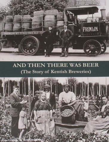 And Then There was Beer - The Story of Kentish Breweries, by J.P. Hollingsworth