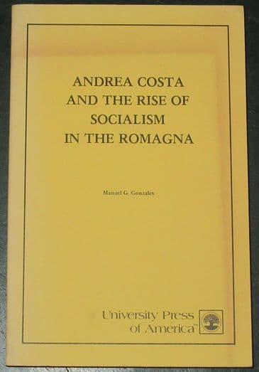Andrea Costa and the Rise of Socialism in the Romagna, by Manuel G. Gonzales