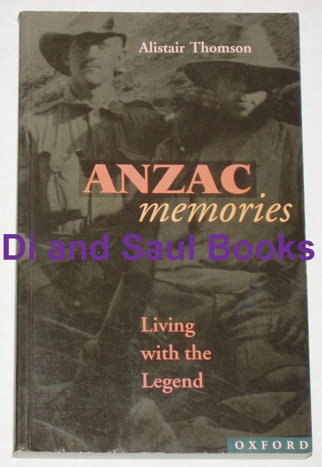 Anzac Memories - Living with the Legend, by Alistair Thomson