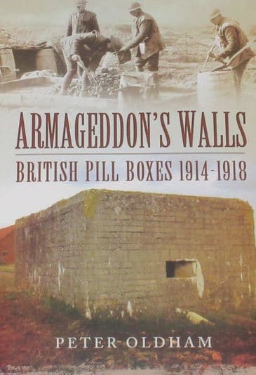 Armageddon's Walls - British Pill Boxes 1914-1918, by Peter Oldham