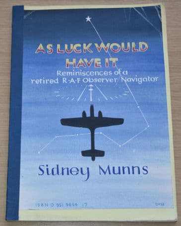 As Luck Would Have It, Reminiscences of a retired RAF Observer/Navigator, by Sidney Munns