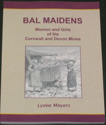Bal Maidens, by Lynne Mayers, subtitled 'Women and Girls of the Cornish and Devon Mines'