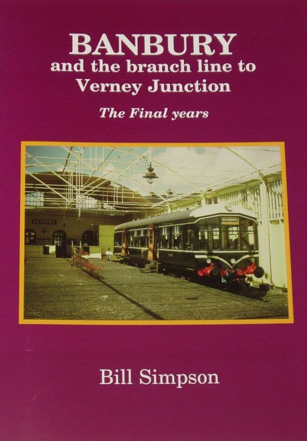 Banbury and the Branch Line to Verney Junction - The Final Years, by Bill Simpson