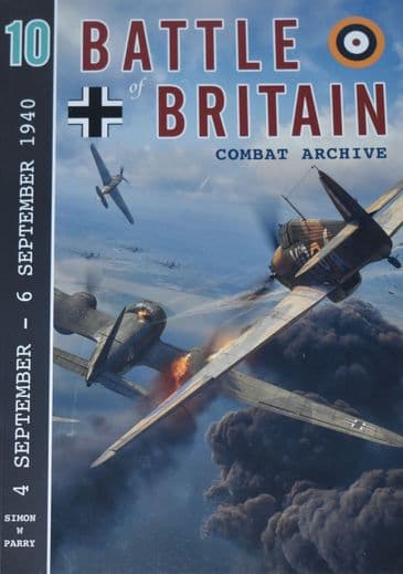 Battle of Britain Combat Archive, by Simon W Parry, Volume 10 (4 September - 6 September 1940)