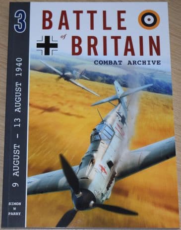 Battle of Britain Combat Archive, by Simon W Parry, Volume 3 (9 August - 13 August 1940)